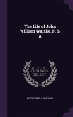 The Life of John William Walshe, F. S. A