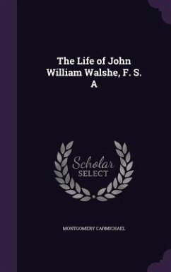 The Life of John William Walshe, F. S. A - Carmichael, Montgomery