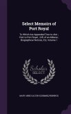 Select Memoirs of Port Royal: To Which Are Appended Tour to Alet; Visit to Port Royal; Gift of an Abbess; Biographical Notices, Etc, Volume 1