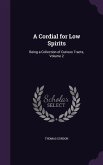A Cordial for Low Spirits: Being a Collection of Curious Tracts, Volume 2
