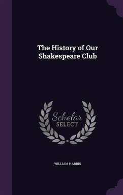 The History of Our Shakespeare Club - Harris, William