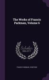 The Works of Francis Parkman, Volume 6