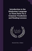Introduction to the Hindustani Language in Three Parts Viz a Grammar Vocabulary and Reading Lessons