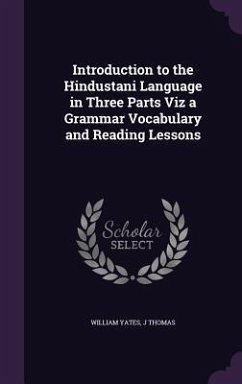 Introduction to the Hindustani Language in Three Parts Viz a Grammar Vocabulary and Reading Lessons - Yates, William; Thomas, J.