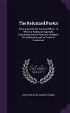 The Reformed Pastor: A Discourse On the Pastoral Office: To Which Is Added, an Appendix, Containing Hints of Advice to Students for the Min