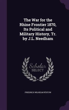 The War for the Rhine Frontier 1870, Its Political and Military History, Tr. by J.L. Needham - Rüstow, Friedrich Wilhelm