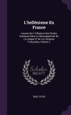 L'hellénisme En France: Leçons Sur L'influence Des Études Grecques Dans Le Développement De La Langue Et De La Litérature Françaises, Volume 2