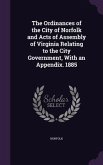 The Ordinances of the City of Norfolk and Acts of Assembly of Virginia Relating to the City Government, With an Appendix. 1885