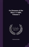 On Diseases of the Skin V. 5 1880, Volume 5