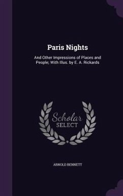 Paris Nights: And Other Impressions of Places and People; With Illus. by E. A. Rickards - Bennett, Arnold