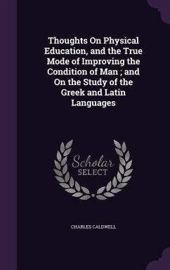 Thoughts On Physical Education, and the True Mode of Improving the Condition of Man; and On the Study of the Greek and Latin Languages - Caldwell, Charles