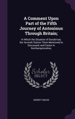 A Comment Upon Part of the Fifth Journey of Antoninus Through Britain; - Gibson, Kennet