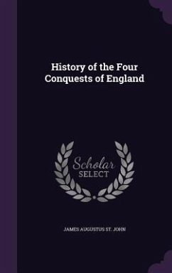 History of the Four Conquests of England - St John, James Augustus