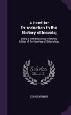 A Familiar Introduction to the History of Insects;: Being a New and Greatly Improved Edition of the Grammar of Entomology