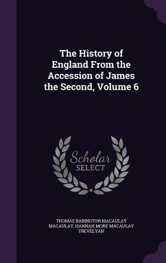 The History of England From the Accession of James the Second, Volume 6 - Macaulay, Thomas Babington Macaulay; Trevelyan, Hannah More Macaulay