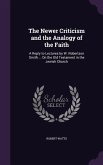 The Newer Criticism and the Analogy of the Faith: A Reply to Lectures by W. Robertson Smith ... On the Old Testament in the Jewish Church
