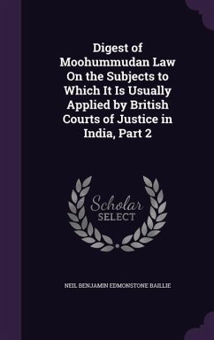 Digest of Moohummudan Law On the Subjects to Which It Is Usually Applied by British Courts of Justice in India, Part 2 - Baillie, Neil Benjamin Edmonstone