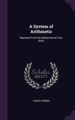 A System of Arithmetic: Reprinted From the Mathematical Text-Book - Webber, Samuel