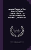 Annual Report of the Board of Indian Commissioners to the Secretary of the Interior ..., Volume 29