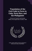 Translation of the Civil Code in Force in Cuba, Porto Rico, and the Philippines: Division of Customs and Insular Affairs, War Department, October, 189