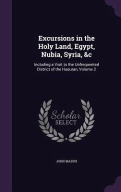 Excursions in the Holy Land, Egypt, Nubia, Syria, &c: Including a Visit to the Unfrequented District of the Haouran, Volume 2 - Madox, John