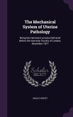 The Mechanical System of Uterine Pathology: Being the Harveian Lectures Delivered Before the Harveian Society of London, December 1877