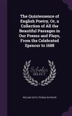 The Quintessence of English Poetry, Or, a Collection of All the Beautiful Passages in Our Poems and Plays, From the Celebrated Spencer to 1688