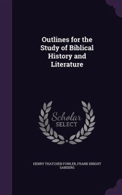 Outlines for the Study of Biblical History and Literature - Fowler, Henry Thatcher; Sanders, Frank Knight