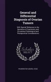 General and Differential Diagnosis of Ovarian Tumors: With Special Reference to the Operation of Ovariotomy and Occasional Pathological and Therapeuti