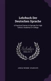Lehrbuch Der Deutschen Sprache: A Practical Course in German for High School, Academy Or College