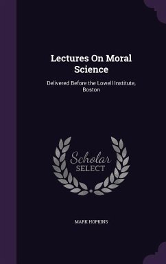 Lectures On Moral Science: Delivered Before the Lowell Institute, Boston - Hopkins, Mark