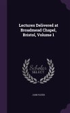 Lectures Delivered at Broadmead Chapel, Bristol, Volume 1