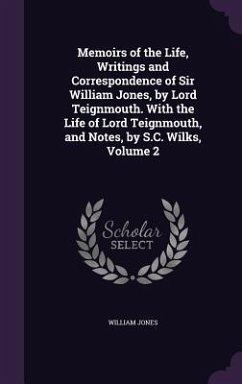 Memoirs of the Life, Writings and Correspondence of Sir William Jones, by Lord Teignmouth. With the Life of Lord Teignmouth, and Notes, by S.C. Wilks, Volume 2 - Jones, William