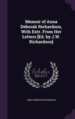 Memoir of Anna Deborah Richardson, With Extr. From Her Letters [Ed. by J.W. Richardson] - Richardson, Anna Deborah