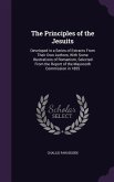 The Principles of the Jesuits: Developed in a Series of Extracts From Their Own Authors, With Some Illustrations of Romanism, Selected From the Repor