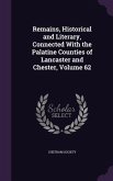 Remains, Historical and Literary, Connected With the Palatine Counties of Lancaster and Chester, Volume 62