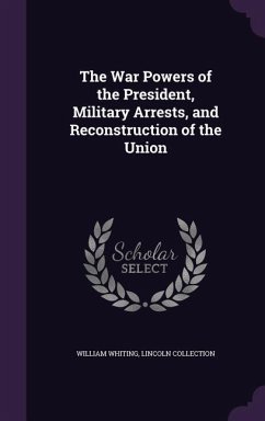 The War Powers of the President, Military Arrests, and Reconstruction of the Union - Whiting, William; Collection, Lincoln