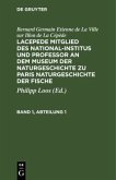 Bernard Germain Etienne de La Ville sur Illon de La Cépède: Lacepede, Mitglied des National-Institus und Professor an dem Museum der Naturgeschichte zu Paris, Naturgeschichte der Fische. Band 1, Abteilung 1