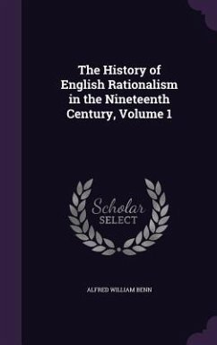 The History of English Rationalism in the Nineteenth Century, Volume 1 - Benn, Alfred William