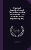 Practical Specifications of Works Executed in Architecture, Civil and Mechanical Engineering [&c.]