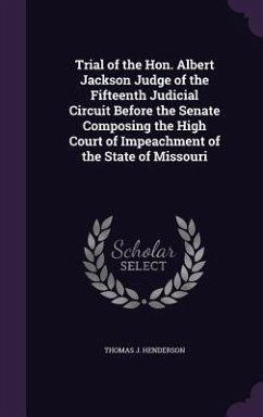 Trial of the Hon. Albert Jackson Judge of the Fifteenth Judicial Circuit Before the Senate Composing the High Court of Impeachment of the State of Missouri - Henderson, Thomas J