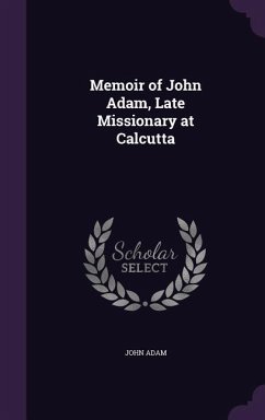 Memoir of John Adam, Late Missionary at Calcutta - Adam, John