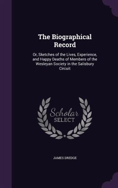 The Biographical Record: Or, Sketches of the Lives, Experience, and Happy Deaths of Members of the Wesleyan Society in the Salisbury Circuit - Dredge, James