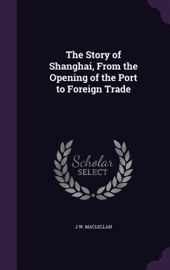 The Story of Shanghai, From the Opening of the Port to Foreign Trade - Maclellan, J. W.