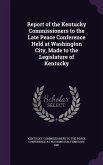 Report of the Kentucky Commissioners to the Late Peace Conference Held at Washington City, Made to the Legislature of Kentucky