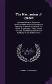 The Mechanism of Speech: Lectures Delivered Before the American Association to Promote the Teaching of Speech to the Deaf: To Which Is Appended