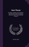 Sore Throat: Its Nature, Varieties, and Treatment: Including the Connection Between Affections of the Throat and Other Diseases
