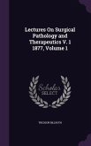 Lectures On Surgical Pathology and Therapeutics V. 1 1877, Volume 1