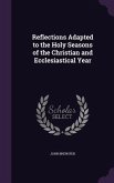 Reflections Adapted to the Holy Seasons of the Christian and Ecclesiastical Year