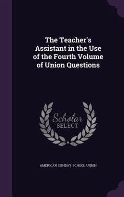 The Teacher's Assistant in the Use of the Fourth Volume of Union Questions - Union, American Sunday-School
